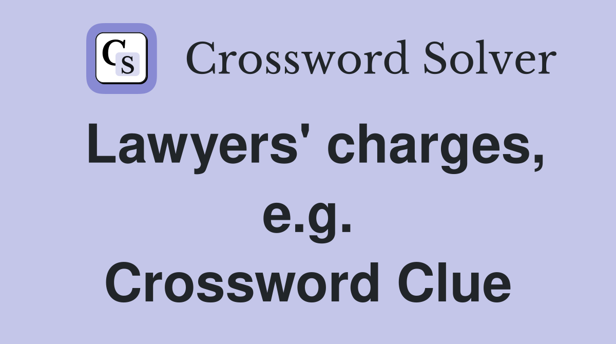 Lawyers' charges, e.g. Crossword Clue