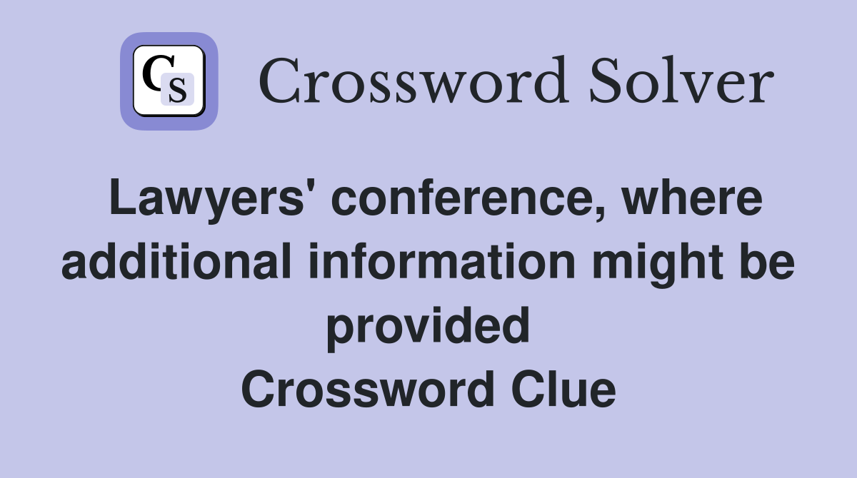 Lawyers' conference, where additional information might be provided Crossword Clue