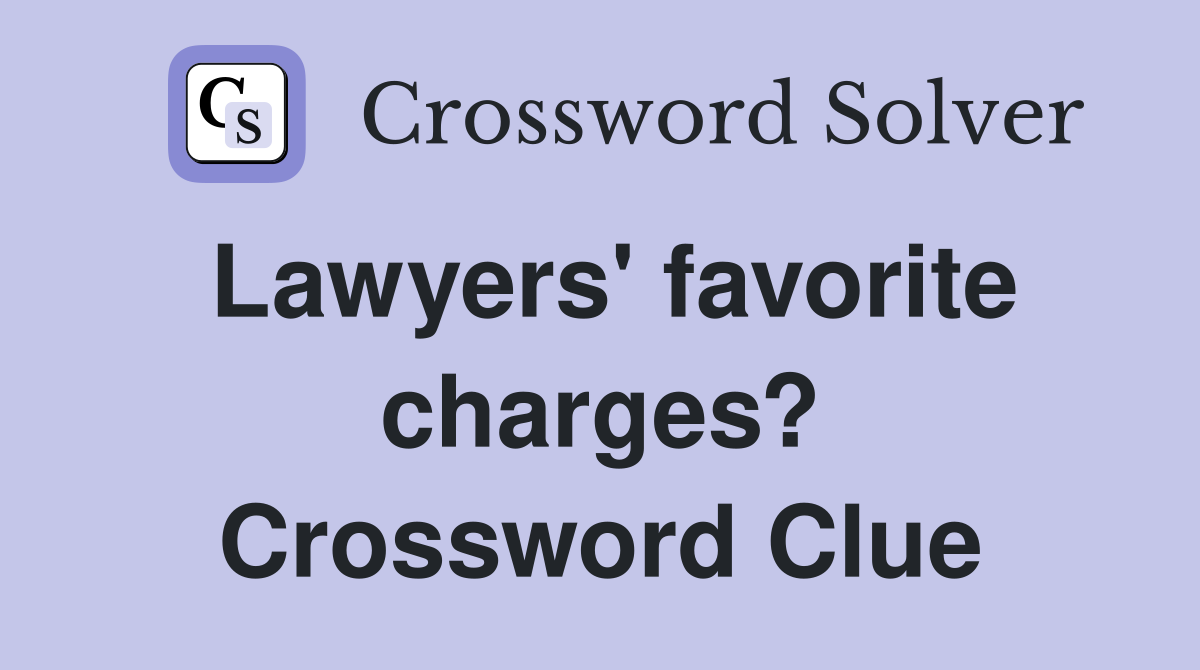 Lawyers' favorite charges? Crossword Clue