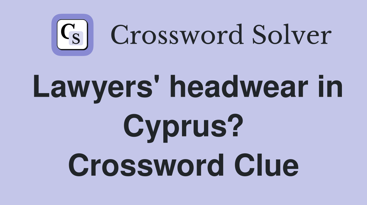 Lawyers' headwear in Cyprus? Crossword Clue