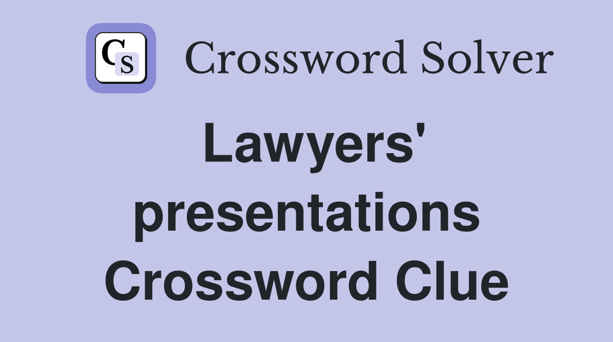 Lawyers' presentations Crossword Clue