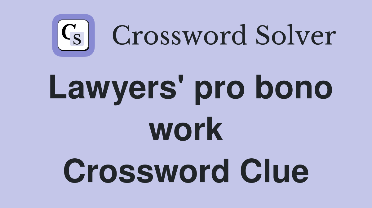 Lawyers' pro bono work Crossword Clue