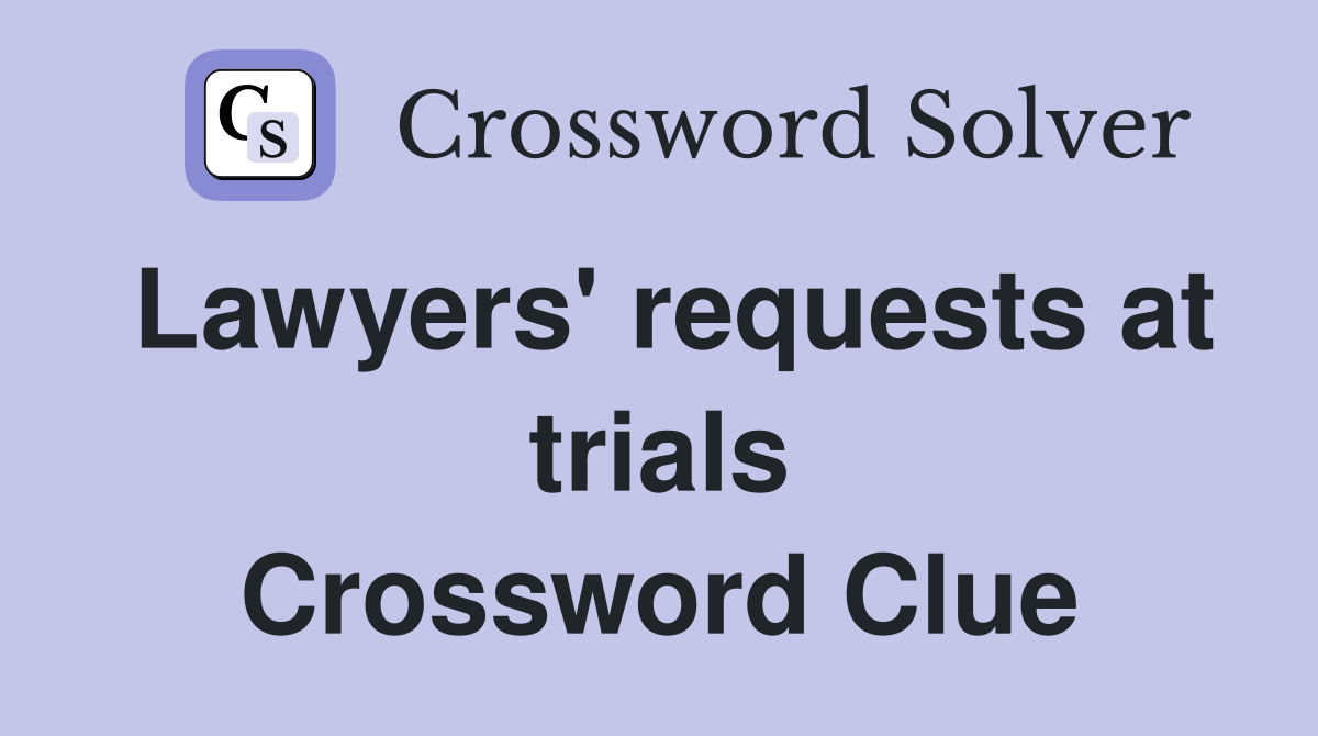 Lawyers' requests at trials Crossword Clue