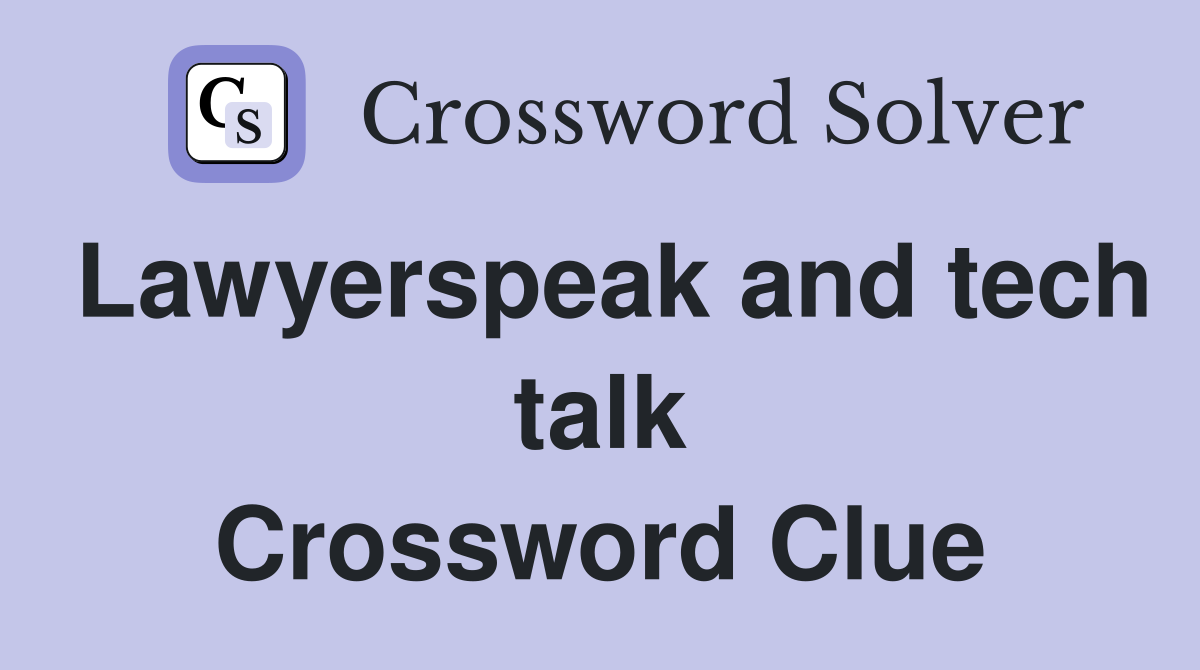 Lawyerspeak and tech talk Crossword Clue