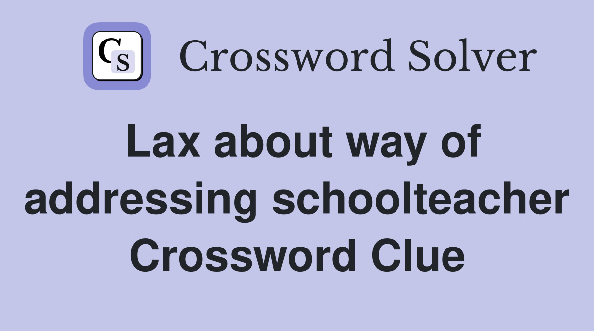 Lax about way of addressing schoolteacher Crossword Clue