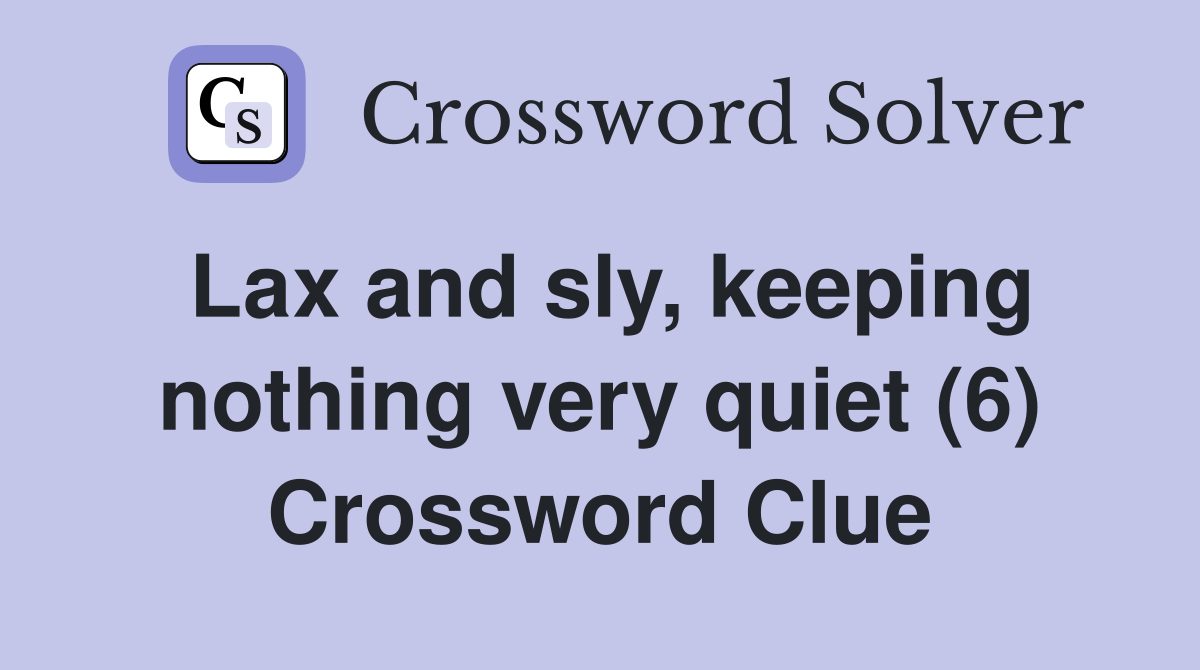 Lax and sly, keeping nothing very quiet (6) Crossword Clue