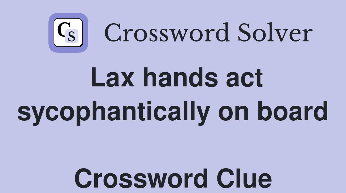 Lax hands act sycophantically on board  Crossword Clue