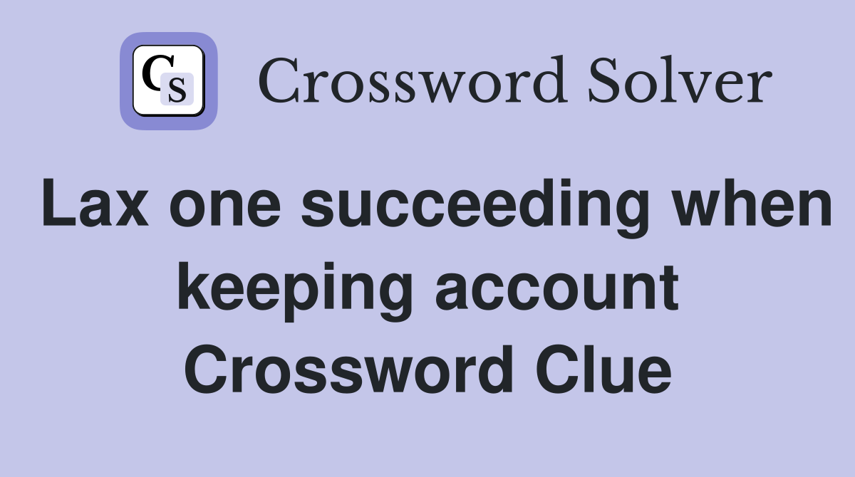 Lax one succeeding when keeping account Crossword Clue