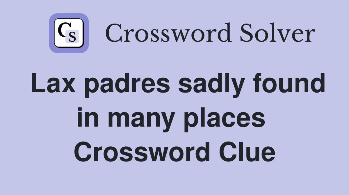 Lax padres sadly found in many places  Crossword Clue