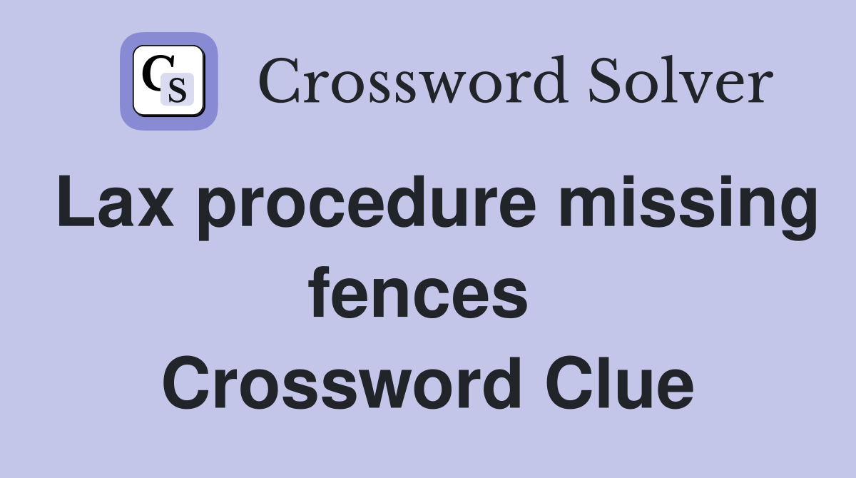 Lax procedure missing fences  Crossword Clue