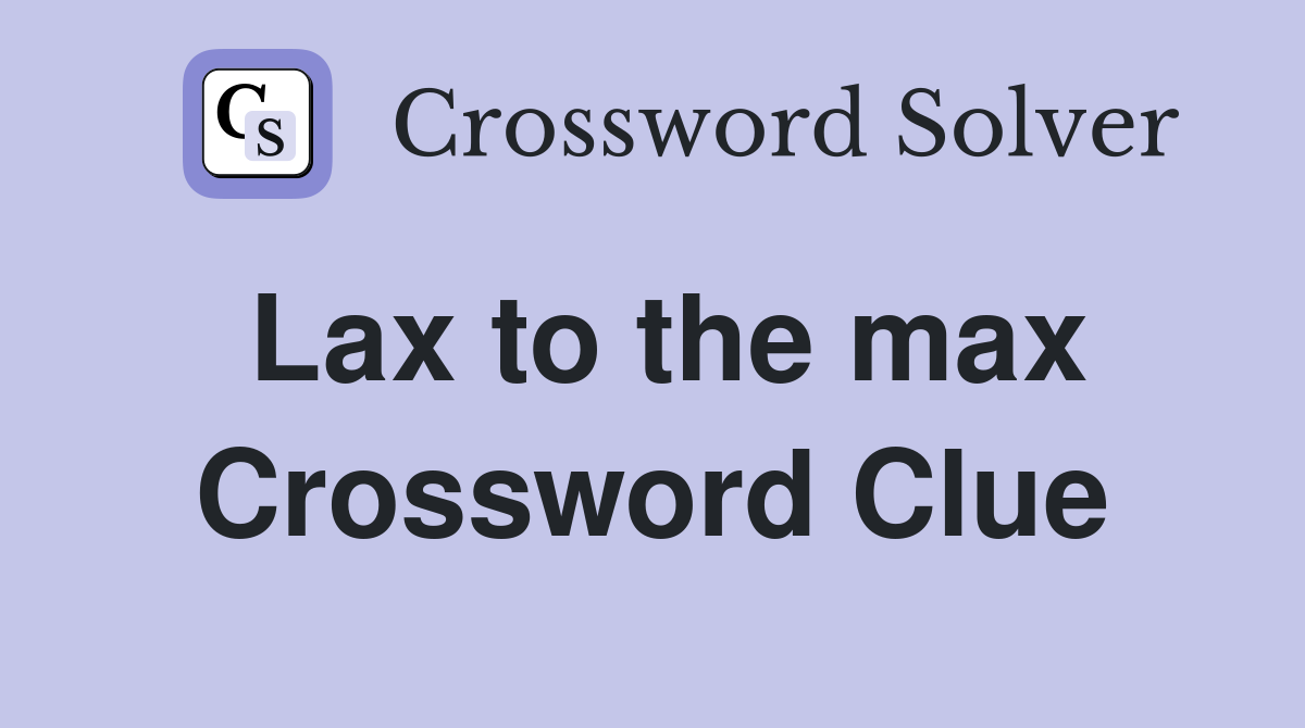 Lax to the max Crossword Clue