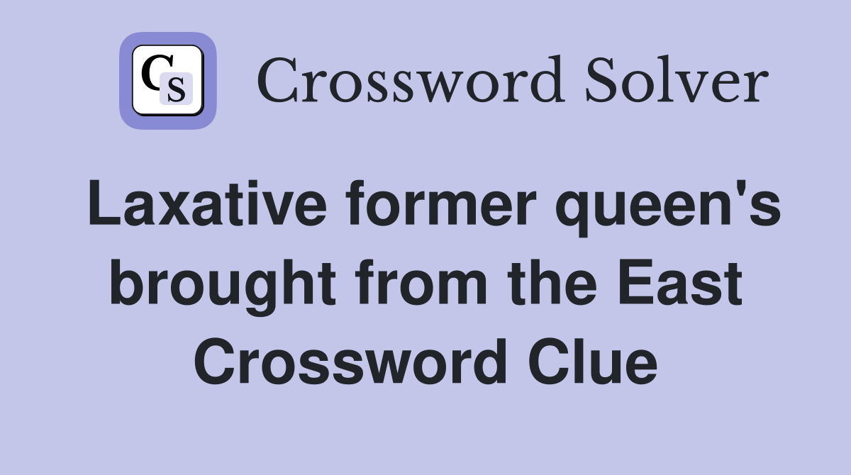 Laxative former queen's brought from the East Crossword Clue