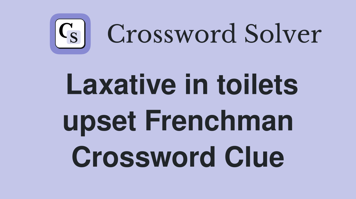 Laxative in toilets upset Frenchman Crossword Clue