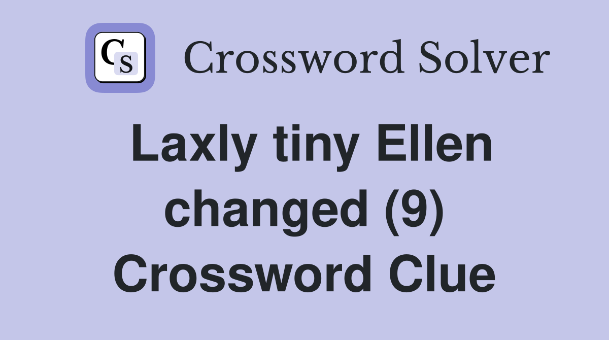 Laxly tiny Ellen changed (9) Crossword Clue
