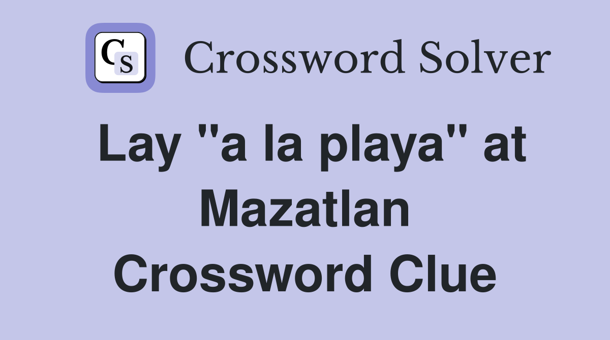 Lay "a la playa" at Mazatlan Crossword Clue