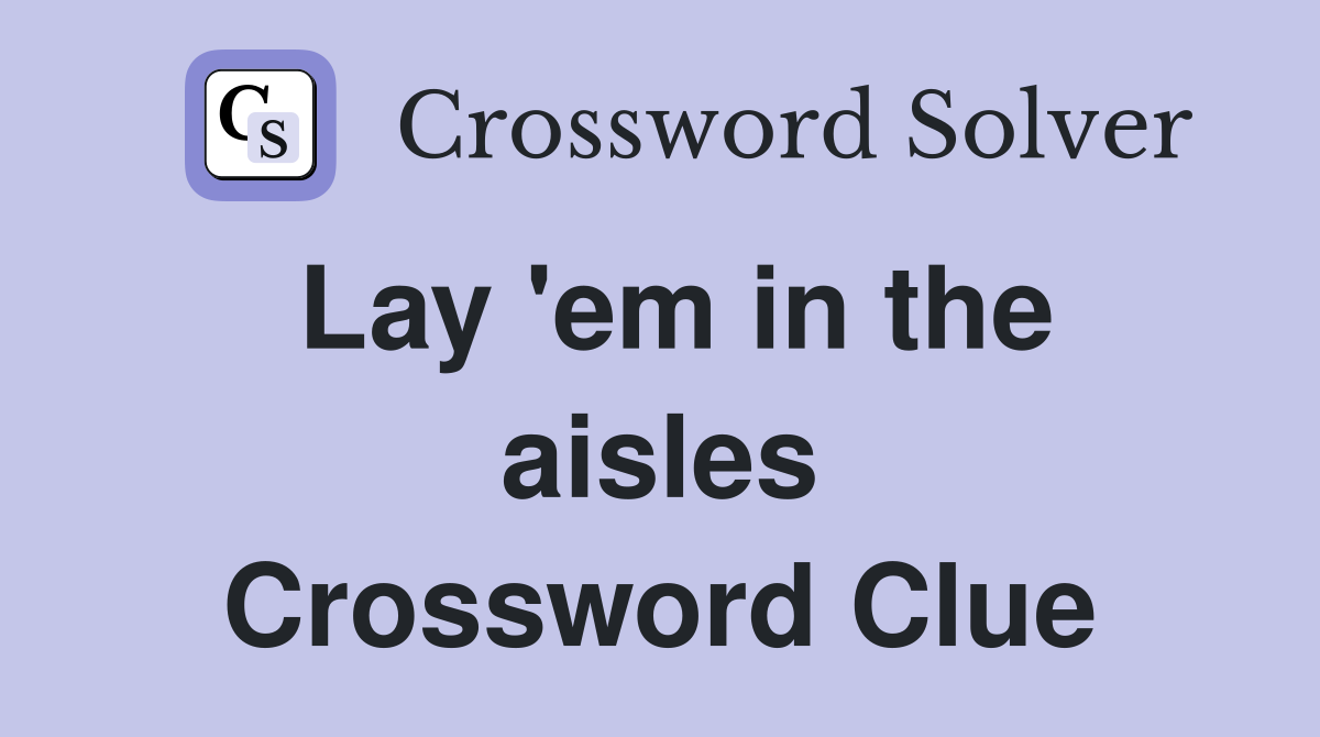Lay 'em in the aisles Crossword Clue