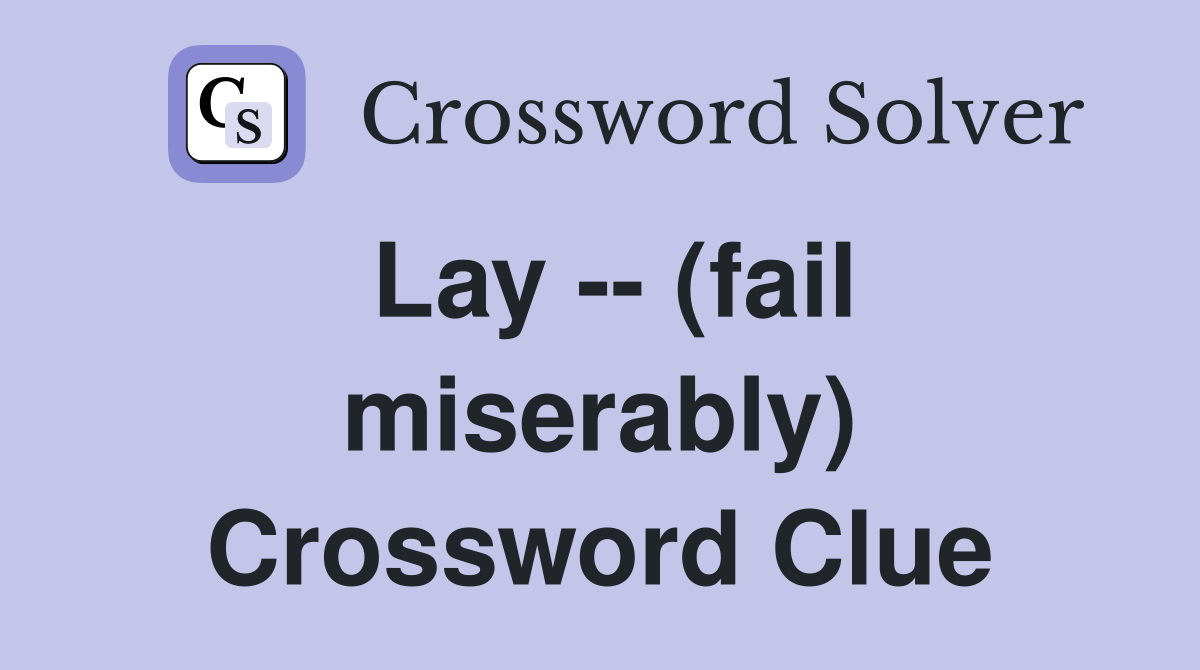 Lay -- (fail miserably) Crossword Clue