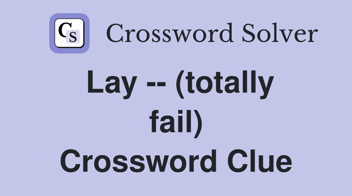 Lay -- (totally fail) Crossword Clue