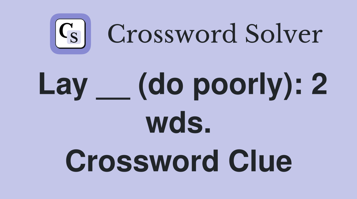 Lay __ (do poorly): 2 wds. Crossword Clue