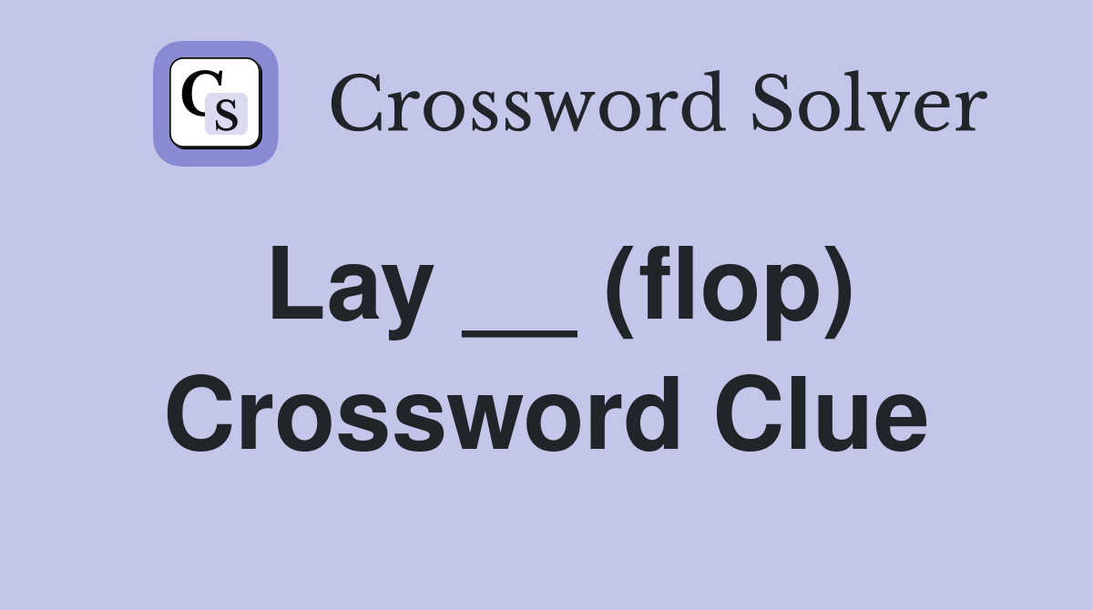 Lay __ (flop) Crossword Clue