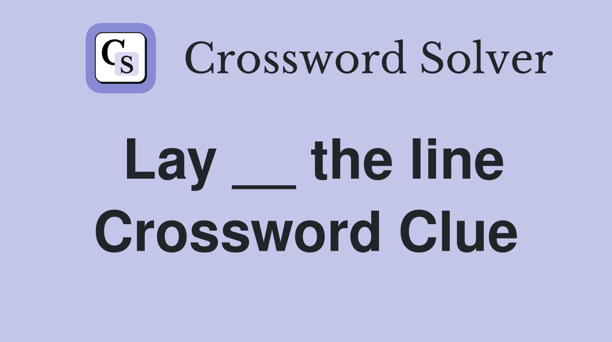 Lay __ the line Crossword Clue