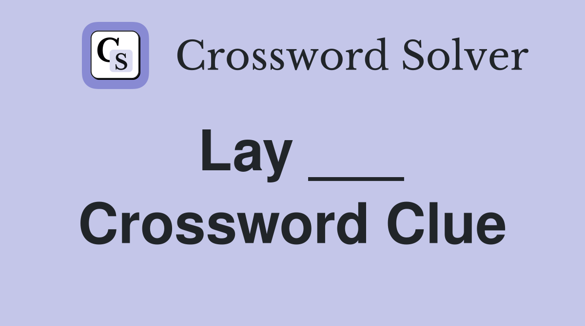 Lay ___ Crossword Clue