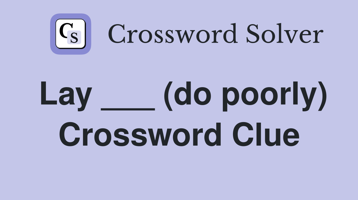 Lay ___ (do poorly) Crossword Clue