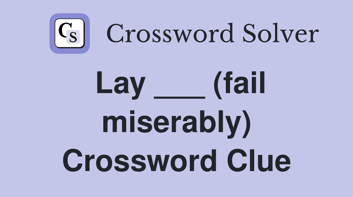 Lay ___ (fail miserably) Crossword Clue