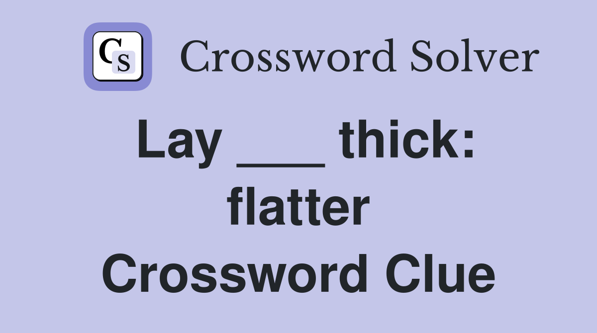 Lay ___ thick: flatter Crossword Clue
