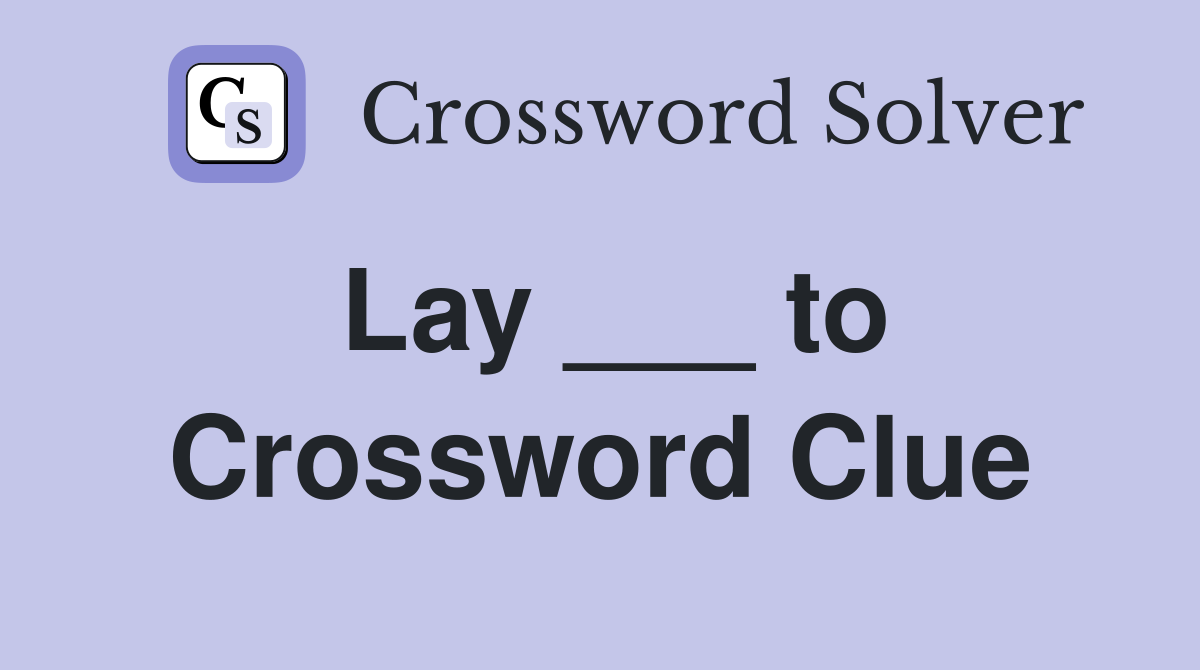 Lay ___ to Crossword Clue