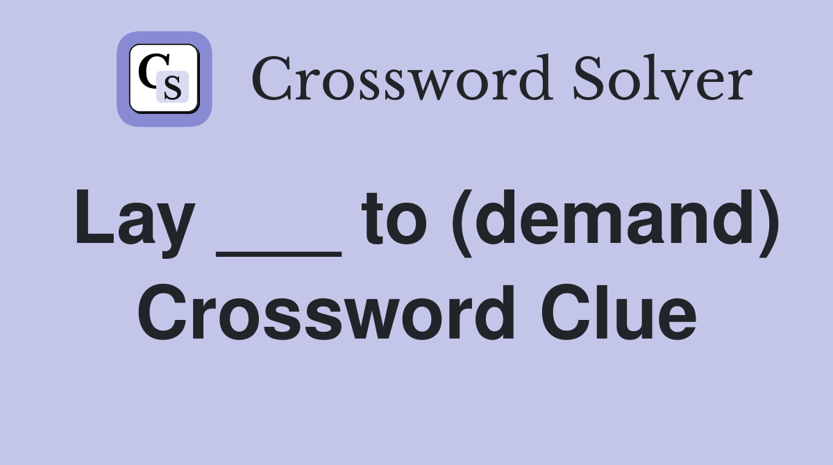 Lay ___ to (demand) Crossword Clue