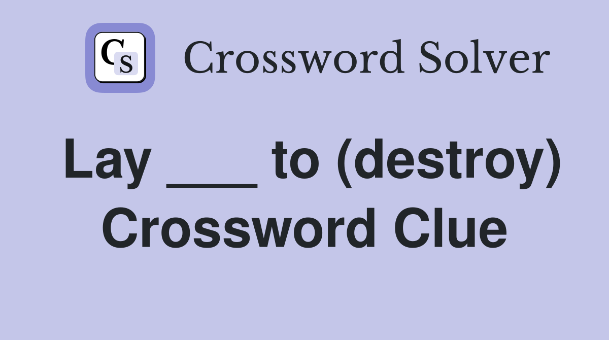 Lay ___ to (destroy) Crossword Clue