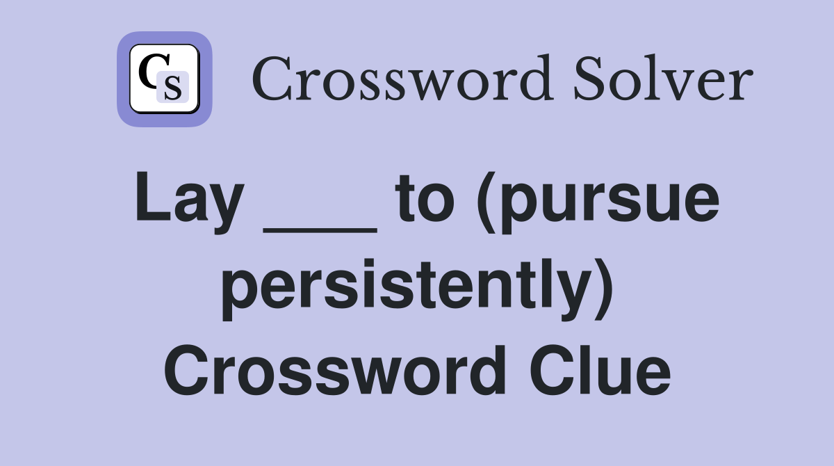 Lay ___ to (pursue persistently) Crossword Clue