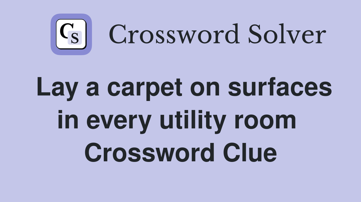 Lay a carpet on surfaces in every utility room  Crossword Clue