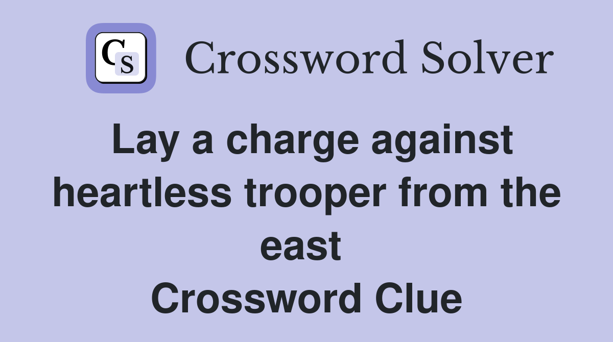 Lay a charge against heartless trooper from the east  Crossword Clue