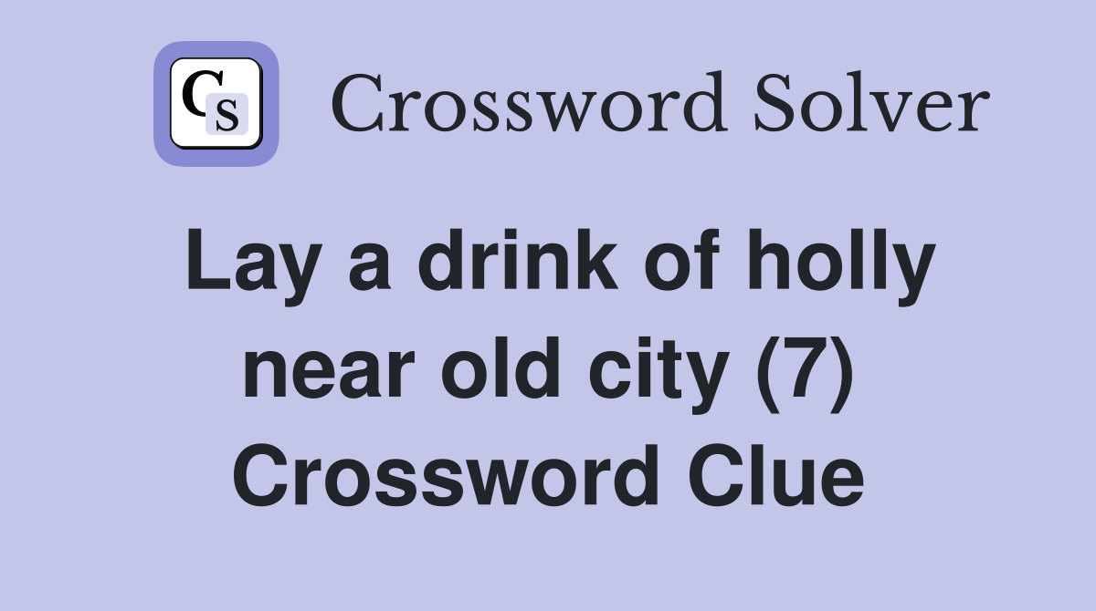 Lay a drink of holly near old city (7) Crossword Clue
