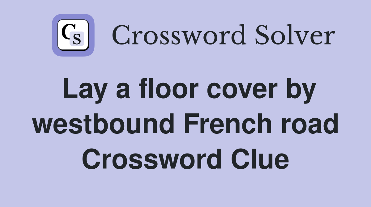 Lay a floor cover by westbound French road Crossword Clue