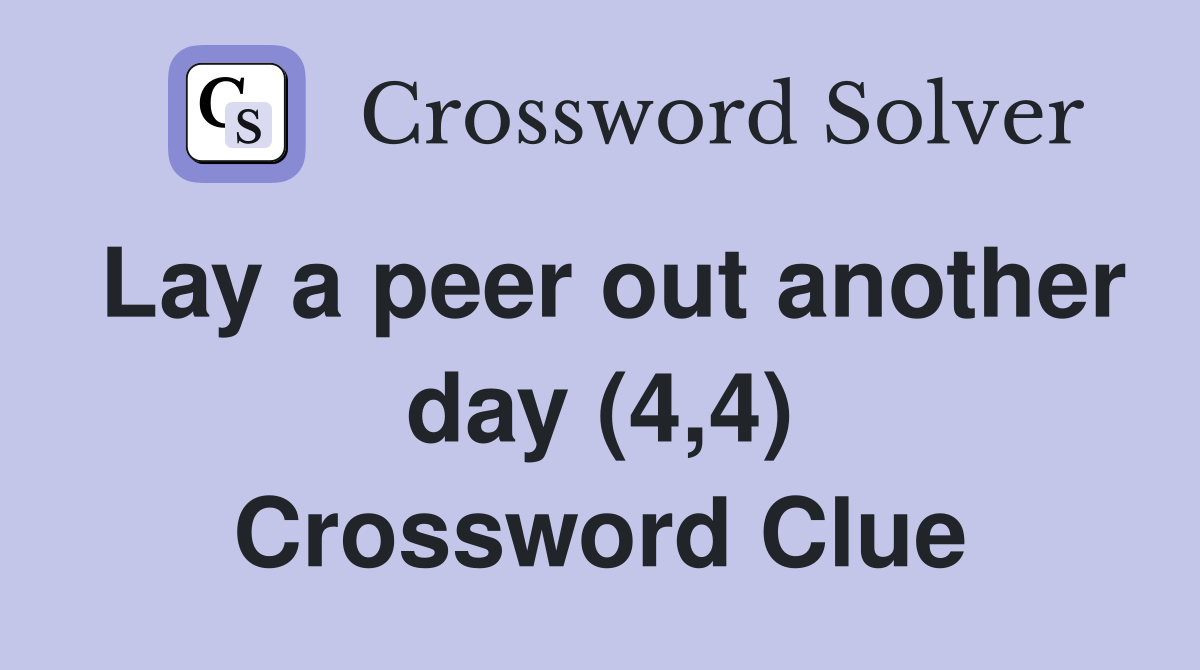 Lay a peer out another day (4,4) Crossword Clue