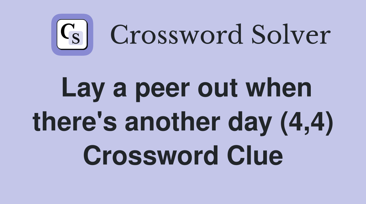 Lay a peer out when there's another day (4,4) Crossword Clue