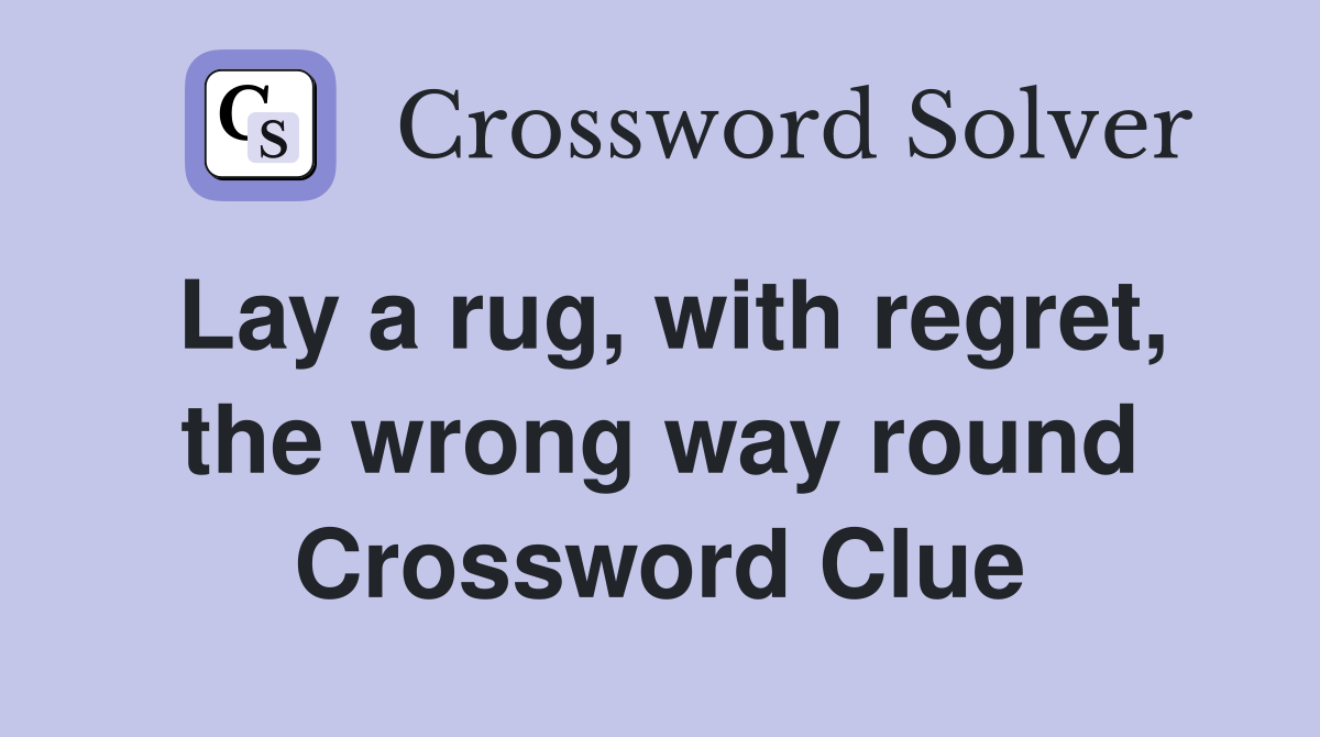 Lay a rug, with regret, the wrong way round Crossword Clue