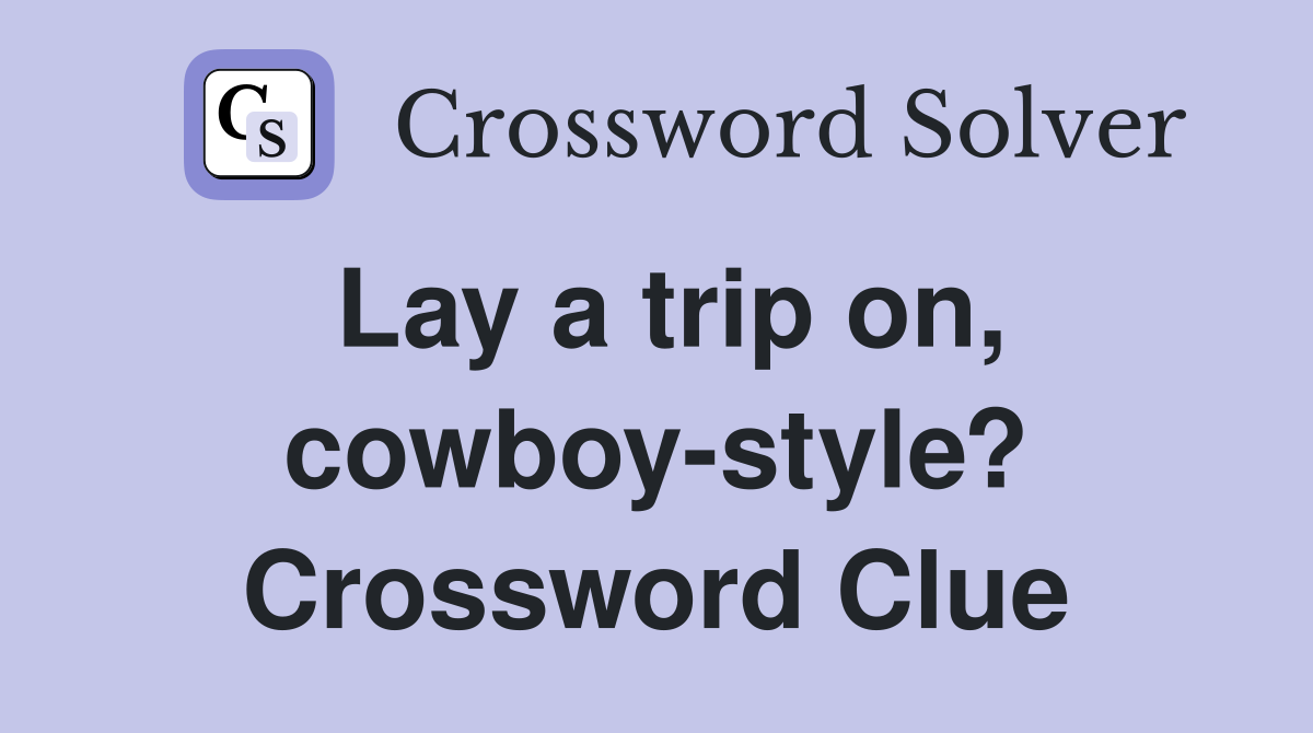 Lay a trip on, cowboy-style? Crossword Clue