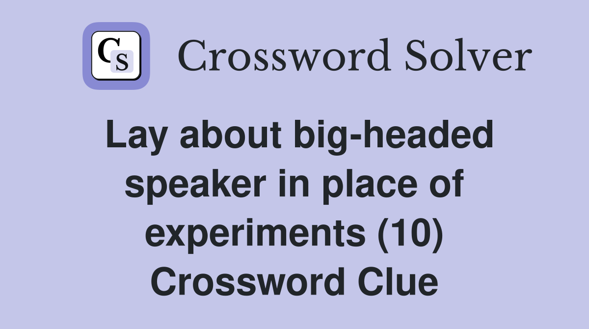 Lay about big headed speaker in place of experiments (10) Crossword