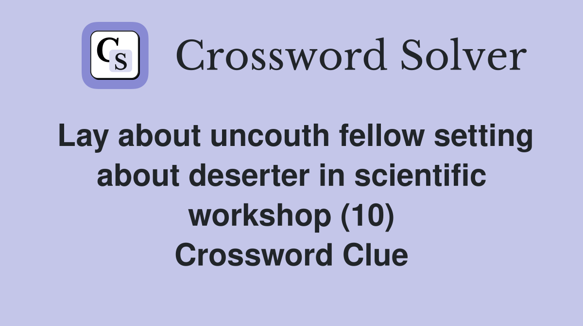 Lay about uncouth fellow setting about deserter in scientific workshop (10) Crossword Clue