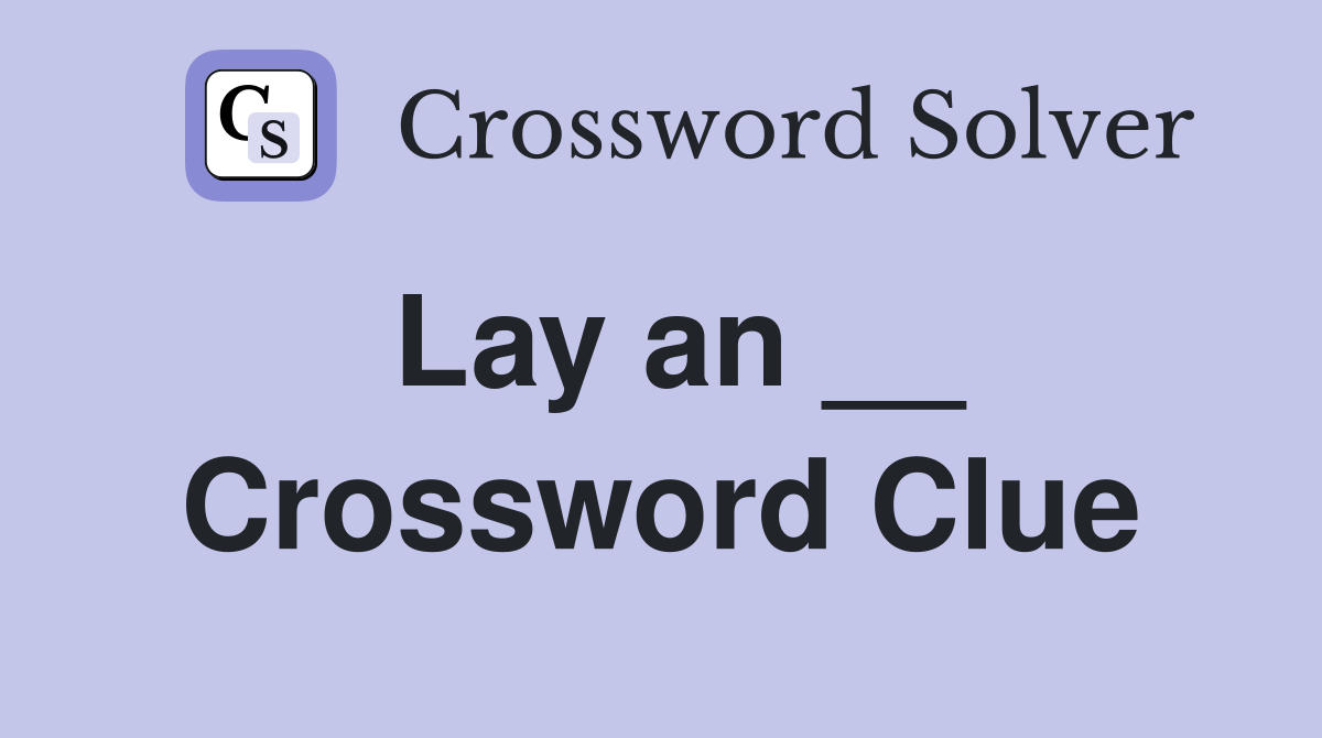 Lay an __ Crossword Clue