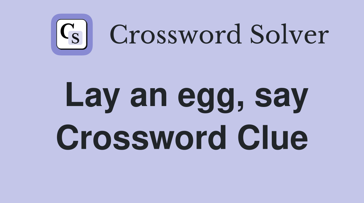 Lay an egg, say Crossword Clue
