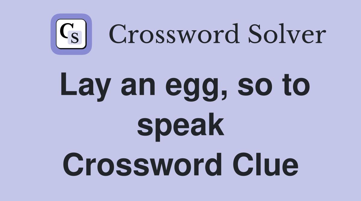 Lay an egg, so to speak Crossword Clue