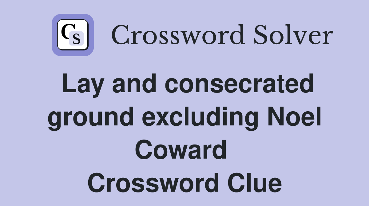 Lay and consecrated ground excluding Noel Coward  Crossword Clue