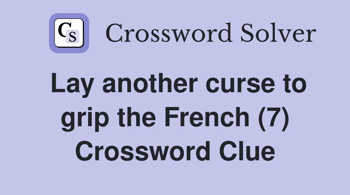 Lay another curse to grip the French (7) Crossword Clue