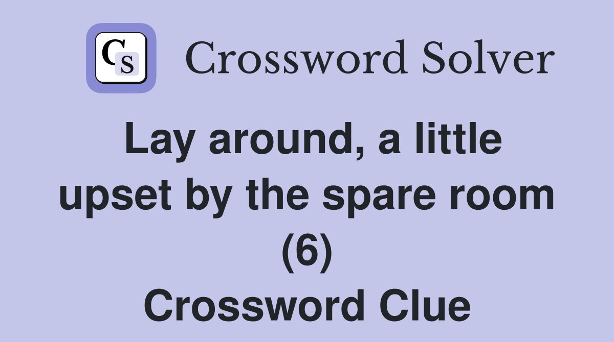 Lay around, a little upset by the spare room (6) Crossword Clue