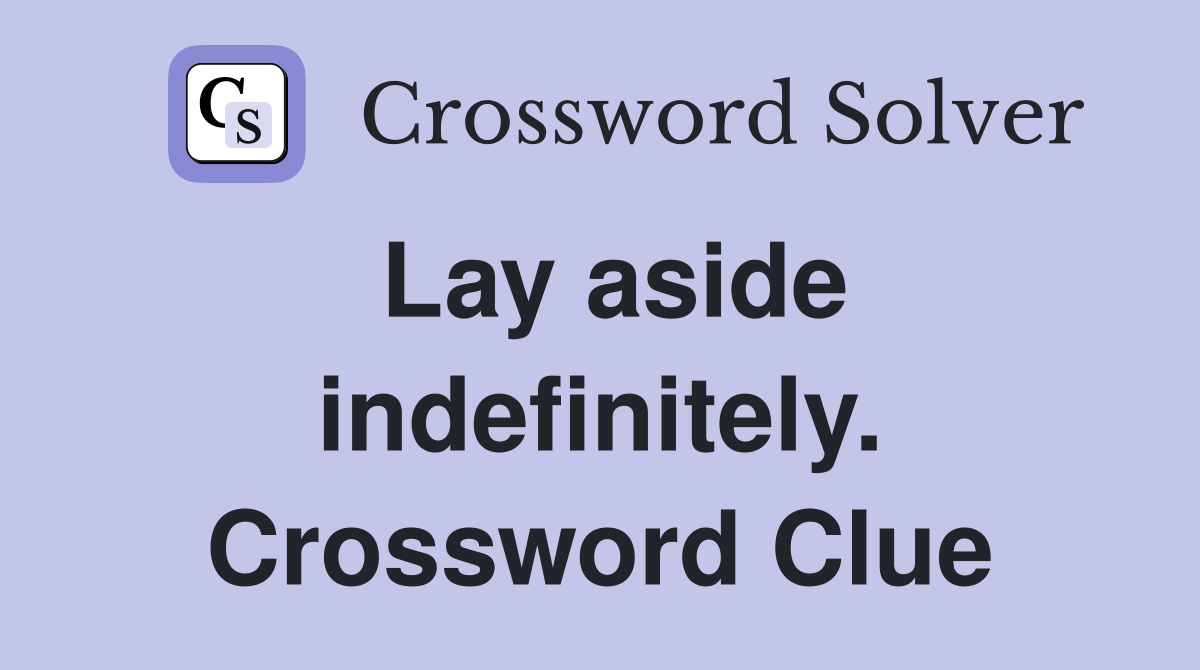 Lay aside indefinitely. Crossword Clue